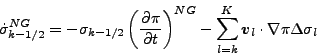 \begin{displaymath}
\dot{\sigma}^{NG}_{k-1/2}
= - \sigma_{k-1/2} \left( \DP{\p...
...um_{l=k}^{K} \Dvect{v}_{l} \cdot \nabla \pi
\Delta \sigma_{l}
\end{displaymath}