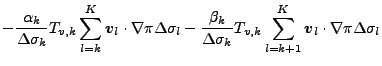 $\displaystyle - \frac{\alpha_{k}}{\Delta \sigma_{k} } T_{v,k}
\sum_{l=k}^{K} \D...
...{k} } T_{v,k}
\sum_{l=k+1}^{K} \Dvect{v}_{l} \cdot \nabla \pi
\Delta \sigma_{l}$