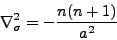 \begin{displaymath}
\nabla^{2}_{\sigma} = - \frac{n(n+1)}{a^{2}}
\end{displaymath}