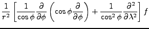 $\displaystyle \frac{1}{r^2}
\left[ \frac{1}{\cos \phi}
\DP{}{\phi} \left( \cos \phi \DP{}{\phi} \right)
+ \frac{1}{\cos^2 \phi} \DP[2]{}{\lambda}
\right] f$