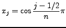 ${\displaystyle x_j=\cos \frac{j-1/2}{n}\pi }$