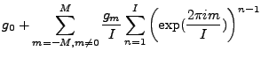 $\displaystyle g_0
+ \sum_{m=-M, m\neq0}^{M} \frac{g_m}{I}
\sum_{n=1}^{I}
\left( \exp(\frac{2 \pi i m}{I}) \right)^{n-1}$