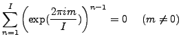 $\displaystyle \sum_{n=1}^{I}
\left( \exp(\frac{2 \pi i m}{I}) \right)^{n-1} =0
\ \ \ \ (m \neq 0)$