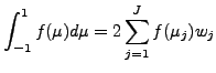 $\displaystyle \int^{1}_{-1} f(\mu) d \mu = 2 \sum_{j=1}^{J} f(\mu_j) w_j$