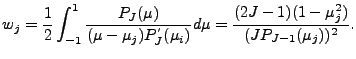 $\displaystyle w_j = \frac{1}{2} \int_{-1}^{1}
\frac{P_J(\mu)}{(\mu-\mu_j) P^{'}_J (\mu_i)}d \mu
= \frac{(2J-1)(1-\mu_j^2)}{(J P_{J-1}(\mu_j))^2 } .$