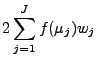 $\displaystyle 2 \sum_{j=1}^{J} f(\mu_j) w_j$