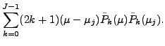 $\displaystyle \sum_{k=0}^{J-1} (2k+1) (\mu-\mu_j)
\tilde{P}_k(\mu) \tilde{P}_k(\mu_j).$