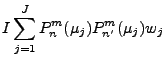 $\displaystyle I \sum_{j=1}^{J}
P_n^m (\mu_j) P_{n'}^{m} (\mu_j) w_j$