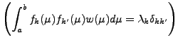 ${\displaystyle
\left( \int_a^b f_k (\mu) f_{k'} (\mu) w(\mu) d \mu
= \lambda_k \delta_{kk'} \right) }$