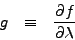 \begin{eqnarray*}
g&\equiv& \DP{f}{\lambda}
\end{eqnarray*}