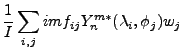 $\displaystyle \frac{1}{I}
\sum_{i,j} im f_{ij} Y_n^{m*} (\lambda_i, \phi_j) w_j$