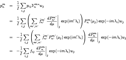 \begin{eqnarray*}
p_n^m &=& \frac{1}{I} \sum_{i,j} p_{ij} Y_n^{m*} w_j \\
&=&...
...eft. \DD{P_n^m}{\mu}\right\vert _j
\exp(-im \lambda_i) w_j \\
\end{eqnarray*}