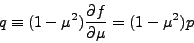 \begin{eqnarray*}
q \equiv (1-\mu^2) \DP{f}{\mu} = (1-\mu^2) p
\end{eqnarray*}