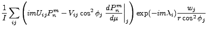 $\displaystyle \frac{1}{I}
\sum_{ij}
\left(
im U_{ij} P_n^m
- V_{ij}
\cos^2 \phi...
...m}{\mu} \right\vert _j
\right)
\exp(- im \lambda_i)
\frac{w_j}{r \cos^2 \phi_j}$