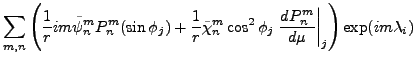 $\displaystyle \sum_{m,n}
\left(
\frac{1}{r} im \tilde{\psi}_n^m P_n^m (\sin \ph...
...cos^2 \phi_j \left. \DD{P_n^m}{\mu} \right\vert _{j}
\right)
\exp(im \lambda_i)$