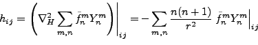 \begin{eqnarray*}
h_{ij}
= \left. \left(\nabla_H^2 \sum_{m,n}
\tilde{f}_n^m...
...{n(n+1)}{r^2}
\left. \tilde{f}_n^m Y_n^m \right\vert _{ij} \\
\end{eqnarray*}