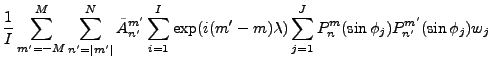 $\displaystyle \frac{1}{I} \sum_{m'=-M}^{M} \sum_{n'=\vert m'\vert}^N
\tilde{A}_...
...i(m'-m) \lambda)
\sum_{j=1}^J
P_n^{m}(\sin \phi_j)
P_{n'}^{m'}(\sin \phi_j) w_j$
