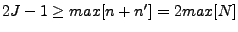 $2J-1 \ge max[n+n'] = 2 max[N]$