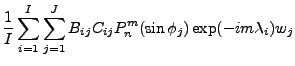 $\displaystyle \frac{1}{I} \sum_{i=1}^I \sum_{j=1}^J
B_{ij} C_{ij}
P_n^{m}(\sin \phi_j) \exp(-im \lambda_i) w_j$