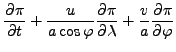 $\displaystyle \DP{\pi}{t} + \frac{u}{a \cos \varphi} \DP{\pi}{\lambda} + \frac{v}{a} \DP{\pi}{\varphi}$