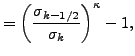 $\displaystyle = \left( \frac{ \sigma_{k-1/2} } { \sigma_k } \right)^{\kappa} -1 ,$