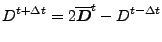 $\displaystyle D^{t+\Delta t} = 2\overline{ \Dvect{D} }^{t} - D^{t-\Delta t}$