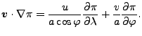 $\displaystyle \Dvect{v} \cdot \nabla \pi = \frac{u}{a \cos \varphi} \DP{\pi}{\lambda} + \frac{v}{a} \DP{\pi}{\varphi}.$