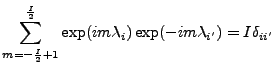 $\displaystyle \sum_{m=-\frac{I}{2}+1}^{\frac{I}{2}} \exp(i m \lambda_i) \exp(-i m \lambda_{i'}) = I \delta_{ii'}$