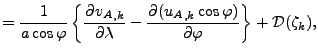 $\displaystyle = \Dinv{a \cos \varphi} \left\{ \DP{{v_A}_{,k}}{\lambda} - \DP{({u_A}_{,k} \cos \varphi)}{\varphi} \right\} + {\cal D}(\zeta_k),$