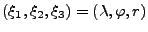 $ (\xi_1, \xi_2, \xi_3) = (\lambda, \varphi, r)$