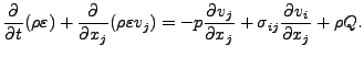 $\displaystyle \DP{}{t} ( \rho \varepsilon ) + \DP{}{x_j} ( \rho \varepsilon v_j ) = - p \DP{v_j}{x_j} + \sigma_{ij} \DP{v_i}{x_j} + \rho Q .$