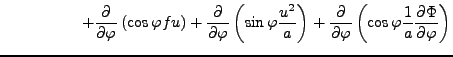 $\displaystyle \hspace{5em} + \DP{}{\varphi} \left( \cos \varphi fu \right) + \D...
...ht) + \DP{}{\varphi} \left( \cos \varphi \frac{1}{a} \DP{\Phi}{\varphi} \right)$