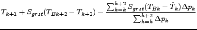 $\displaystyle T_{k+1} + S_{grst} (T_{Bk+2} - T_{k+2})
- \frac{
\sum^{k+2}_{k=k} S_{grst} (T_{Bk} - \hat{T}_{k}) \Delta p_{k}
}{
\sum^{k+2}_{k=k} \Delta p_{k}
}$