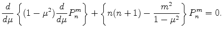 $\displaystyle \DD{}{\mu} \left\{ (1-\mu^2) \DD{}{\mu} P_n^m \right\} + \left\{ n(n+1) - \frac{m^2}{1-\mu^2} \right\} P_n^m = 0 .$