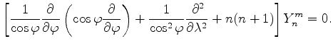 $\displaystyle \left[ \frac{1}{\cos \varphi} \DP{}{\varphi} \left( \cos \varphi ...
...right) + \frac{1}{\cos^2 \varphi} \DP[2]{}{\lambda} + n(n+1) \right] Y_n^m =0 .$