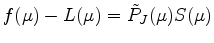 $\displaystyle f(\mu) - L(\mu) = \tilde{P}_J(\mu) S(\mu)$