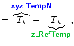 $\displaystyle = \overbrace{T_{k}}^{ \mbox{{\cmssbx\textcolor{blue}{xyz\_TempN}}...
...{T}_k}_{\!\!\!\!\!\!\!\!\! \mbox{{\cmssbx\textcolor{PineGreen}{z\_RefTemp}}} },$