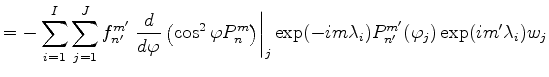 $\displaystyle = - \sum_{i=1}^I \sum_{j=1}^J f_{n'}^{m'} \left. \DD{}{\varphi} \...
...ight\vert _j \exp(-im \lambda_i) P_{n'}^{m'}(\varphi_j) \exp(im' \lambda_i) w_j$