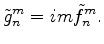 $\displaystyle \tilde{g}_n^m = im \tilde{f}_n^m .$