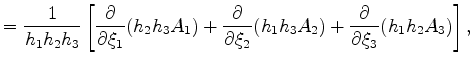 $\displaystyle = \frac{1}{h_1 h_2 h_3} \left[ \DP{}{\xi_1} ( h_2 h_3 A_1) + \DP{}{\xi_2} ( h_1 h_3 A_2) + \DP{}{\xi_3} ( h_1 h_2 A_3) \right],$