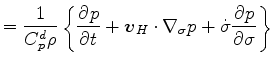 $\displaystyle = \frac{1}{C_p^d \rho} \left\{ \DP{p}{t} + \Dvect{v}_H \cdot \nabla_{\sigma} p + \dot{\sigma} \DP{p}{\sigma} \right\}$