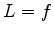 $ L=f$