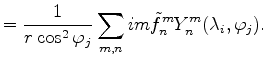 $\displaystyle = \frac{1}{r \cos^2 \varphi_j} \sum_{m,n} im \tilde{f}_n^m Y_n^m (\lambda_i, \varphi_j) .$