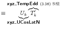 $\displaystyle \equiv \underbrace{U_k}_{ \mbox{{\cmssbx xyz\_UCosLatN}} } \!\!\!...
...mssbx xyz\_TempEdd}} \ \mbox{\scriptsize\Deqref{code-nongrav:$B29EY$N>qMp(B}$B;2>H(B} }$