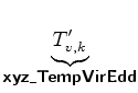 $\displaystyle \underbrace{T_{v,k}^{\prime}}_{ \mbox{{\cmssbx xyz\_TempVirEdd}} }$