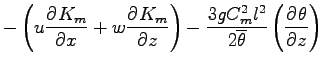 $\displaystyle - \left(
u \DP{K_{m}}{x} + w \DP{K_{m}}{z}
\right)
- \frac{3 g C_{m}^{2} l^{2}}{ 2 \overline{\theta}}
\left(\DP{\theta}{z} \right)$