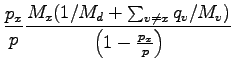 $\displaystyle \frac{p_{x}}{p}\frac{ M_{x} (1/M_{d} + \sum_{v \neq x} q_{v}/M_{v}) }
{\left(1 - \frac{p_{x}}{p} \right) }$