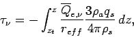 \begin{displaymath}
\tau _{\nu} = -\int _{z_{t}}^{z} \frac{\overline{Q}_{e,\nu}}{r_{eff}}
\frac{3\rho _{a}q_{s}}{4\pi \rho _{s}} \Dd z,
\end{displaymath}