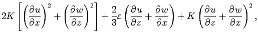 $\displaystyle 2K\left[ \left(\DP{u}{x}\right)^{2} +
\left(\DP{w}{z}\right)^{2} ...
...eft( \DP{u}{z} + \DP{w}{x} \right)
+ K\left( \DP{u}{z} + \DP{w}{x} \right)^{2},$