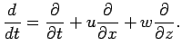 $\displaystyle \DD{}{t} = \DP{}{t} + u\DP{}{x} + w\DP{}{z}.$